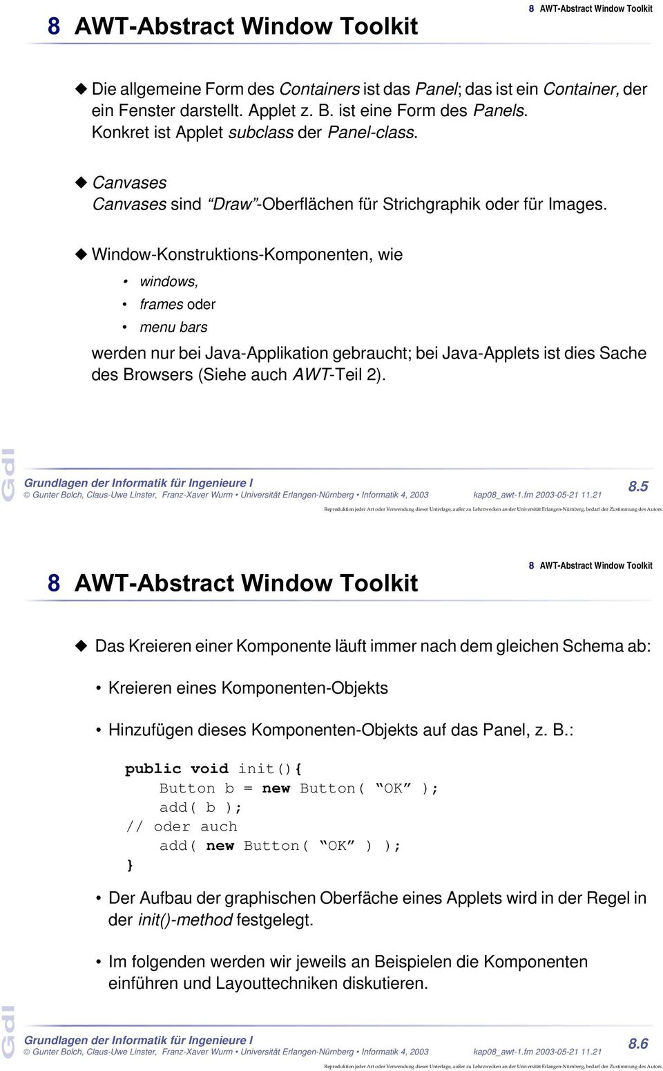 Window-Konstruktions-Komponenten, wie windows, frames oder menu bars werden nur bei Java-Applikation gebraucht; bei Java-Applets ist dies Sache des Browsers (Siehe auch AWT-Teil 2). 8.