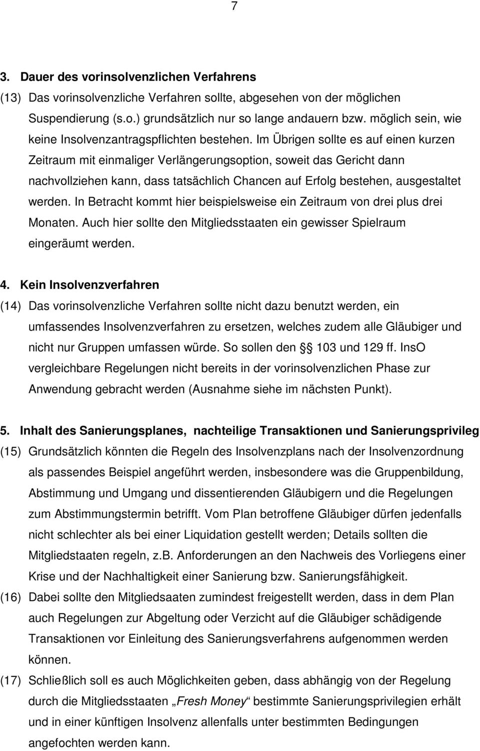 Im Übrigen sollte es auf einen kurzen Zeitraum mit einmaliger Verlängerungsoption, soweit das Gericht dann nachvollziehen kann, dass tatsächlich Chancen auf Erfolg bestehen, ausgestaltet werden.