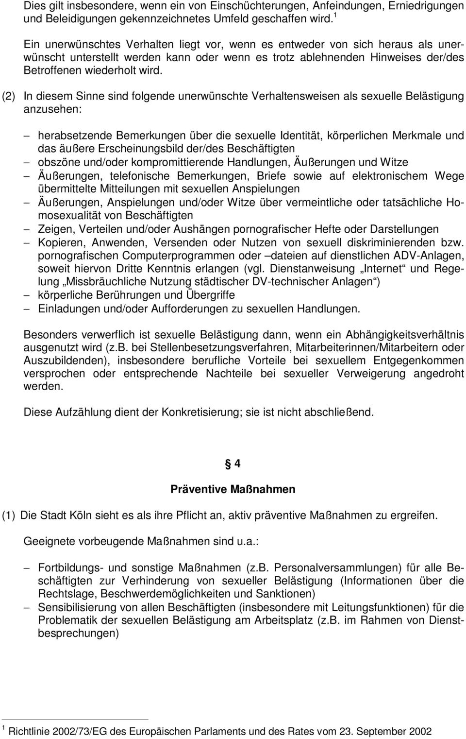 (2) In diesem Sinne sind folgende unerwünschte Verhaltensweisen als sexuelle Belästigung anzusehen: herabsetzende Bemerkungen über die sexuelle Identität, körperlichen Merkmale und das äußere