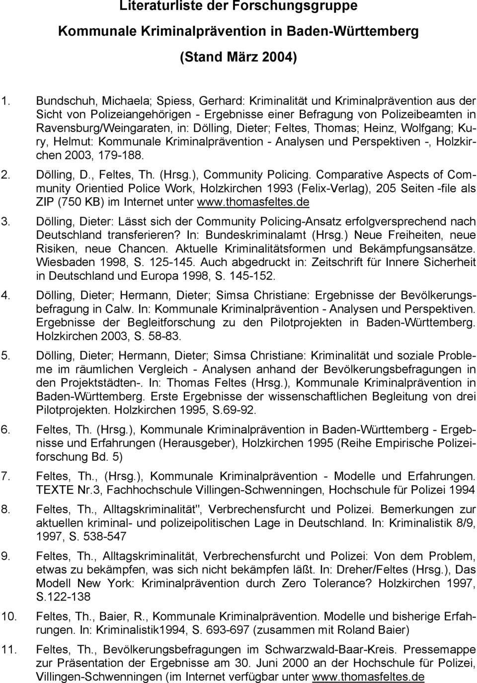 Dieter; Feltes, Thomas; Heinz, Wolfgang; Kury, Helmut: Kommunale Kriminalprävention - Analysen und Perspektiven -, Holzkirchen 2003, 179-188. 2. Dölling, D., Feltes, Th. (Hrsg.), Community Policing.