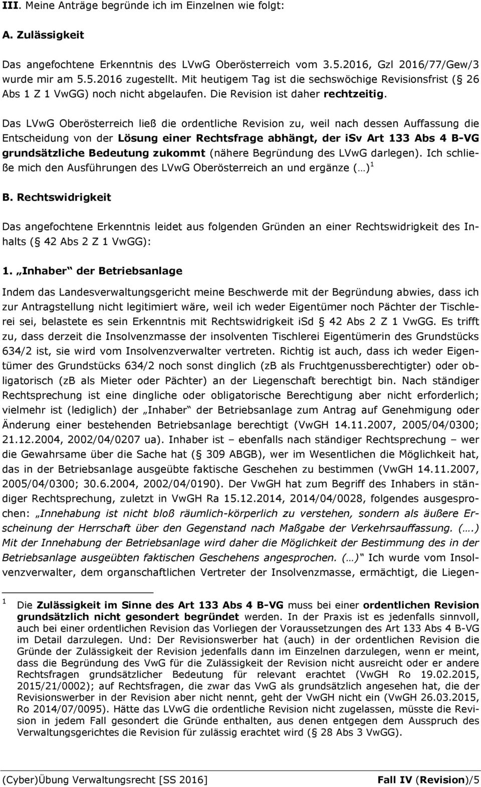 Das LVwG Oberösterreich ließ die ordentliche Revision zu, weil nach dessen Auffassung die Entscheidung von der Lösung einer Rechtsfrage abhängt, der isv Art 133 Abs 4 B-VG grundsätzliche Bedeutung