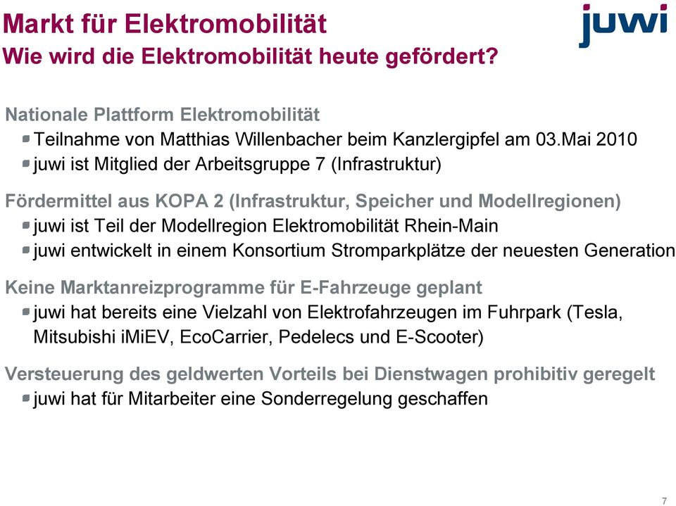Rhein-Main juwi entwickelt in einem Konsortium Stromparkplätze der neuesten Generation Keine Marktanreizprogramme für E-Fahrzeuge geplant juwi hat bereits eine Vielzahl von