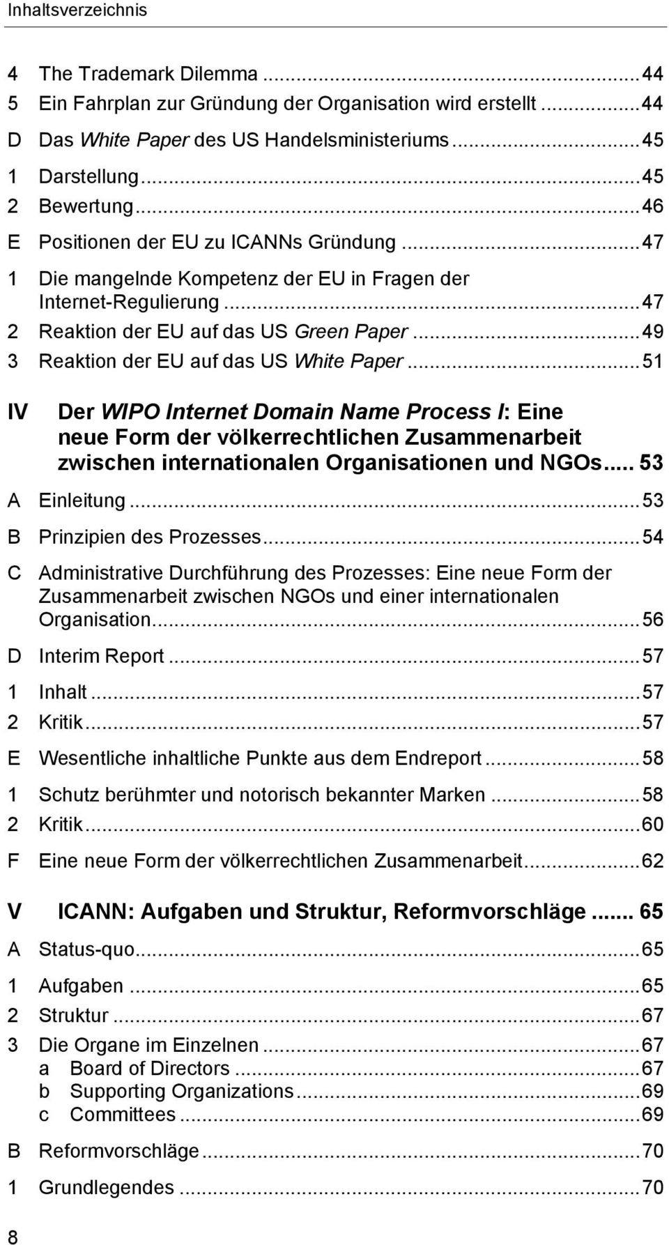 ..49 3 Reaktion der EU auf das US White Paper...51 IV Der WIPO Internet Domain Name Process I: Eine neue Form der völkerrechtlichen Zusammenarbeit zwischen internationalen Organisationen und NGOs.