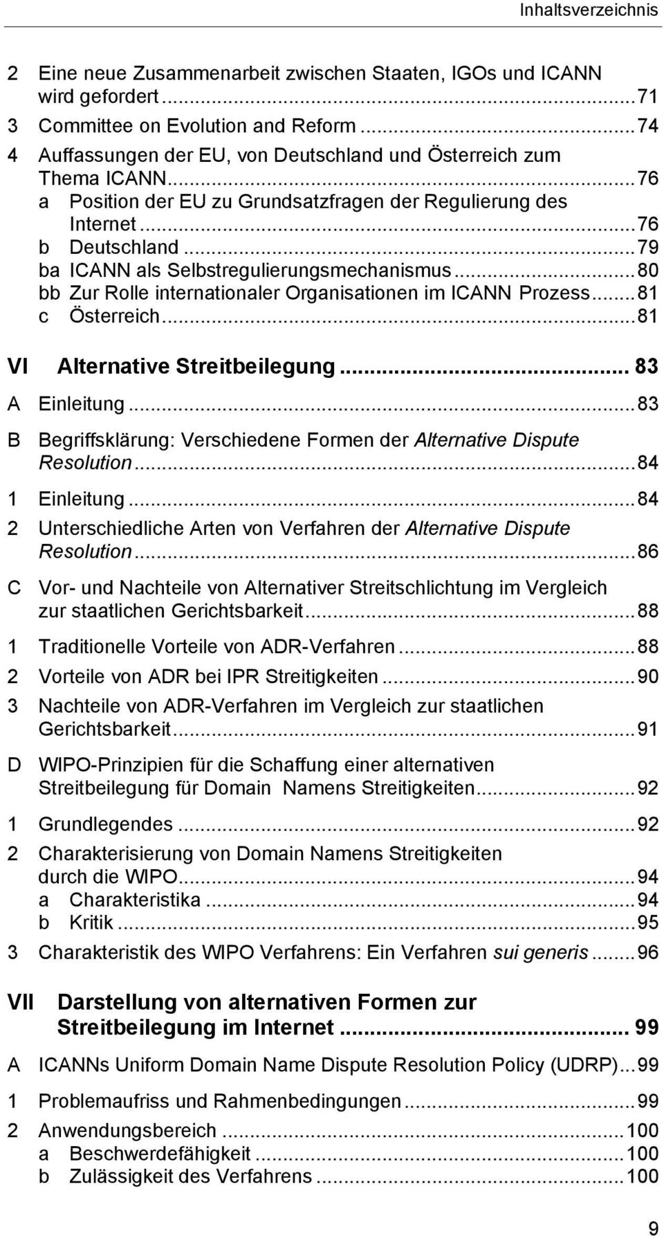 ..80 bb Zur Rolle internationaler Organisationen im ICANN Prozess...81 c Österreich...81 VI Alternative Streitbeilegung... 83 A Einleitung.
