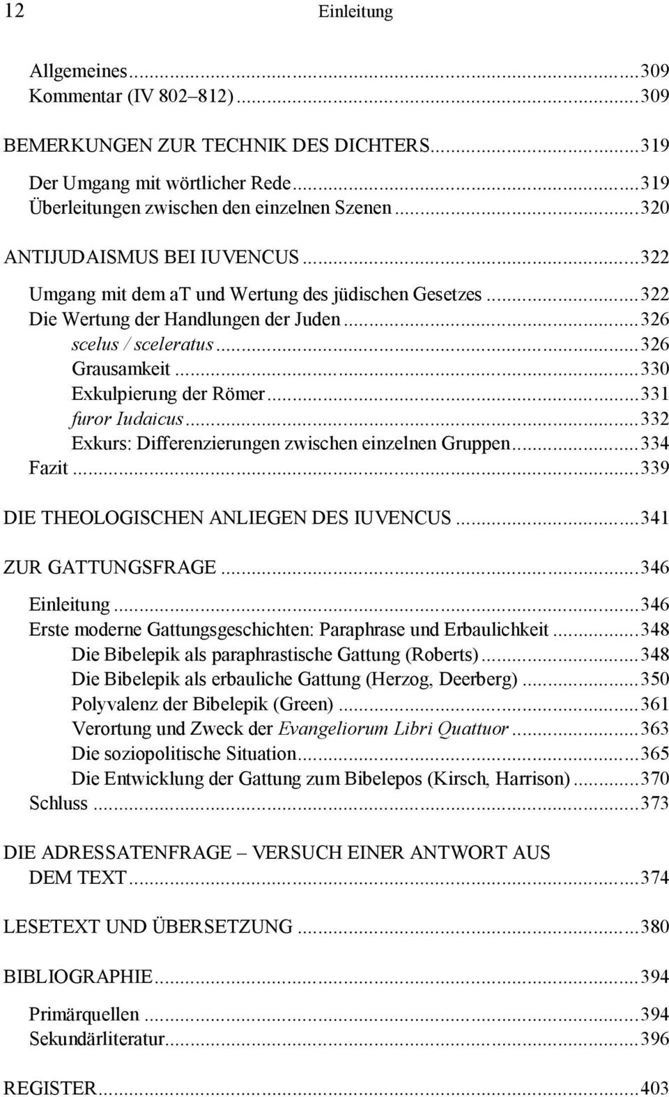 .. 330 Exkulpierung der Römer... 331 furor Iudaicus... 332 Exkurs: Differenzierungen zwischen einzelnen Gruppen... 334 Fazit... 339 DIE THEOLOGISCHEN ANLIEGEN DES IUVENCUS... 341 ZUR GATTUNGSFRAGE.