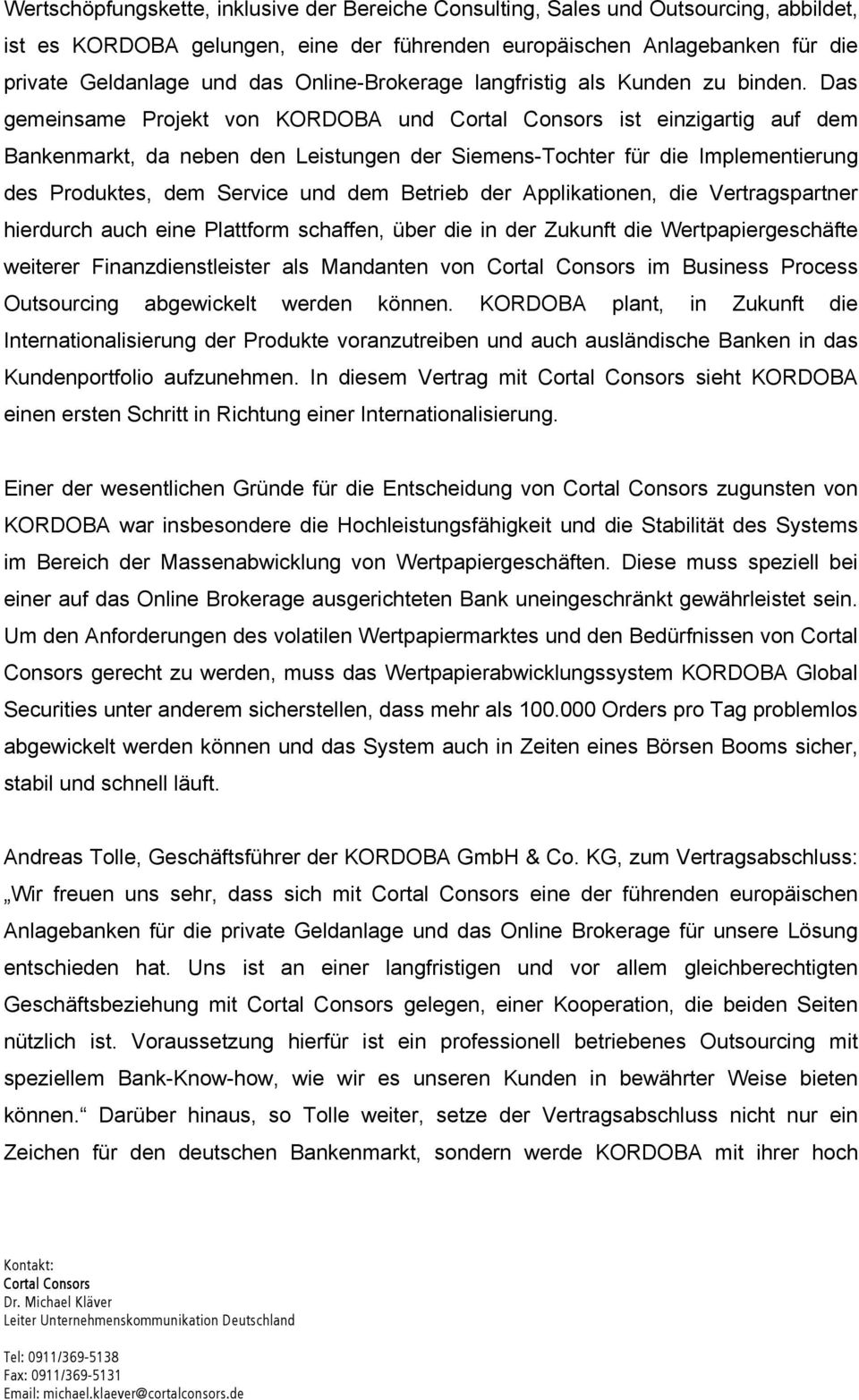 Das gemeinsame Projekt von KORDOBA und ist einzigartig auf dem Bankenmarkt, da neben den Leistungen der Siemens-Tochter für die Implementierung des Produktes, dem Service und dem Betrieb der