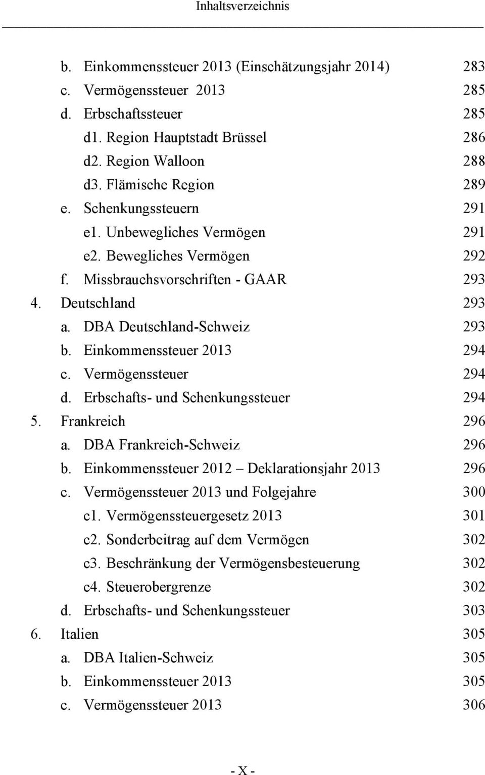 Einkommenssteuer 2013 294 c. Vermögenssteuer 294 d. Erbschafts- und Schenkungssteuer 294 5. Frankreich 296 a. DBA Frankreich-Schweiz 296 b. Einkommenssteuer 2012 Deklarationsjahr 2013 296 c.