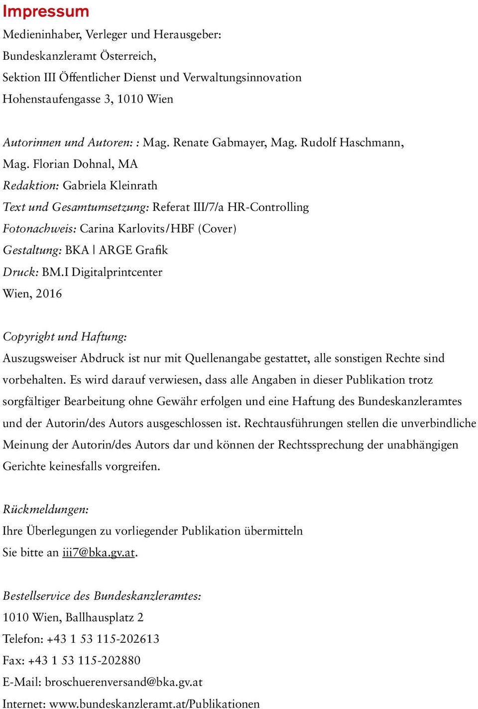 Florian Dohnal, MA Redaktion: Gabriela Kleinrath Text und Gesamtumsetzung: Referat III/7/a HR-Controlling Fotonachweis: Carina Karlovits / HBF (Cover) Gestaltung: BKA ARGE Grafik Druck: BM.