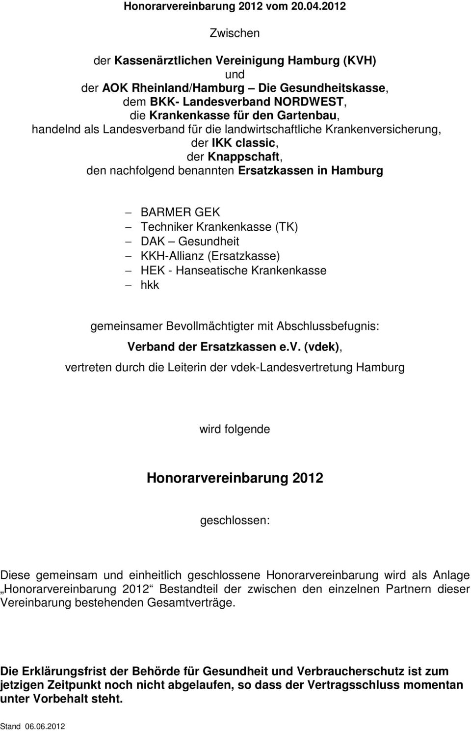 Landesverband für die landwirtschaftliche Krankenversicherung, der IKK classic, der Knappschaft, den nachfolgend benannten Ersatzkassen in Hamburg BARMER GEK Techniker Krankenkasse (TK) DAK