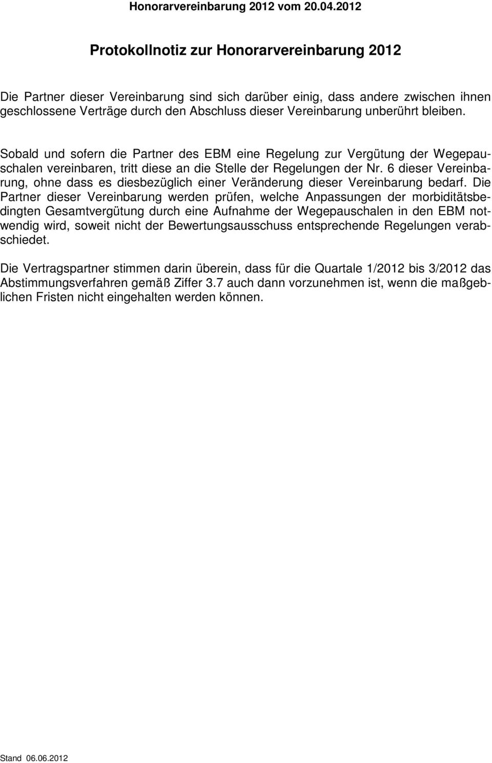 unberührt bleiben. Sobald und sofern die Partner des EBM eine Regelung zur Vergütung der Wegepauschalen vereinbaren, tritt diese an die Stelle der Regelungen der Nr.