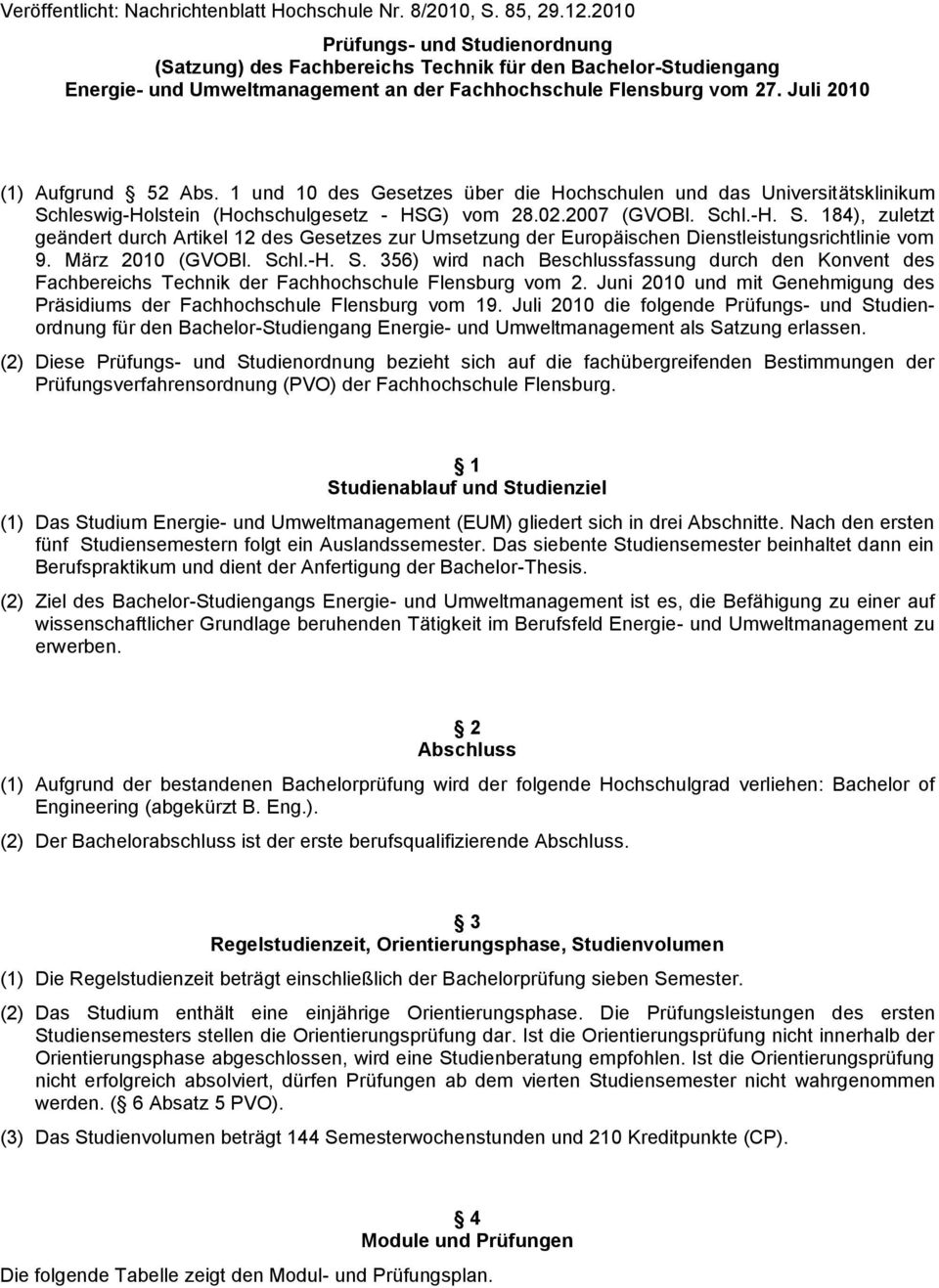 1 und 10 des Gesetzes über die Hochschulen und das Universitätsklinikum Schleswig-Holstein (Hochschulgesetz - HSG) vom 28.02.2007 (GVOBl. Schl.-H. S. 184), zuletzt geändert durch Artikel 12 des Gesetzes zur Umsetzung der Europäischen Dienstleistungsrichtlinie vom 9.