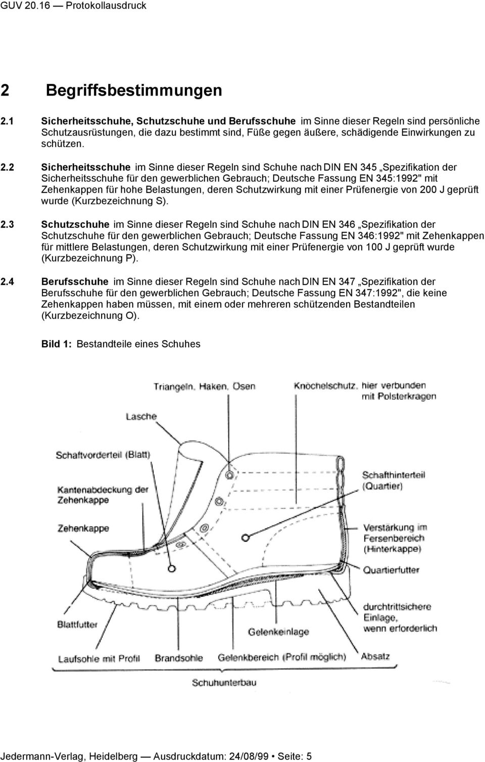 2 Sicherheitsschuhe im Sinne dieser Regeln sind Schuhe nach DIN EN 345 Spezifikation der Sicherheitsschuhe für den gewerblichen Gebrauch; Deutsche Fassung EN 345:1992" mit Zehenkappen für hohe
