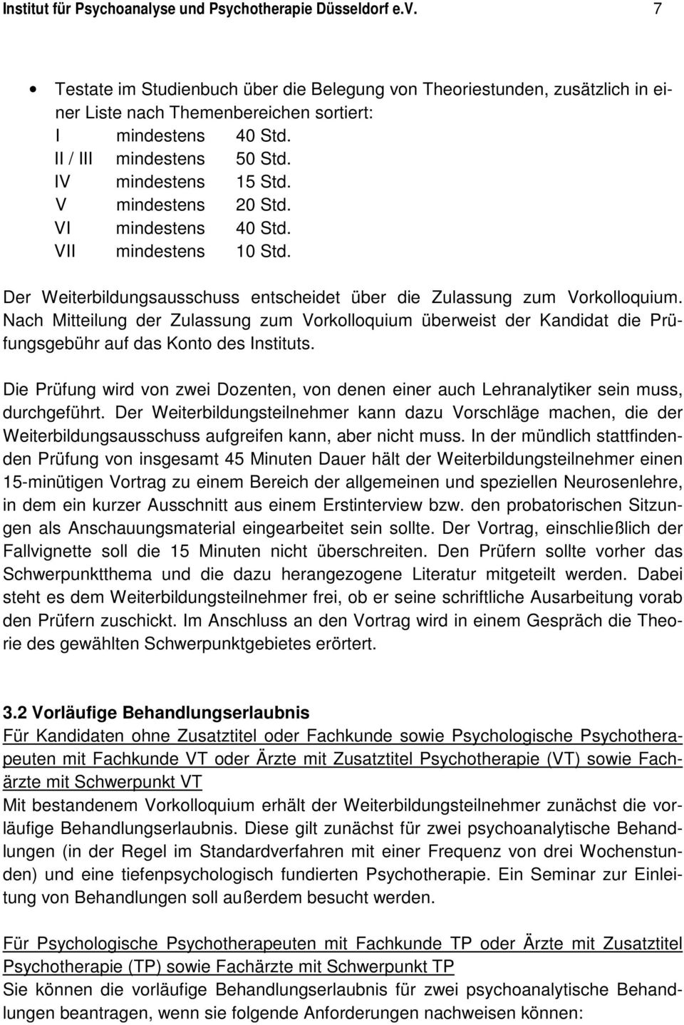 V mindestens 20 Std. VI mindestens 40 Std. VII mindestens 10 Std. Der Weiterbildungsausschuss entscheidet über die Zulassung zum Vorkolloquium.