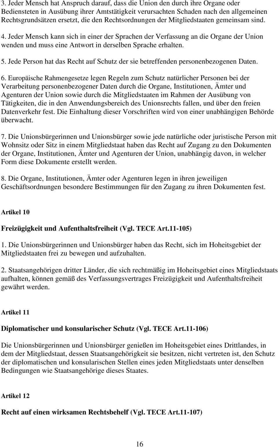 Jeder Mensch kann sich in einer der Sprachen der Verfassung an die Organe der Union wenden und muss eine Antwort in derselben Sprache erhalten. 5.