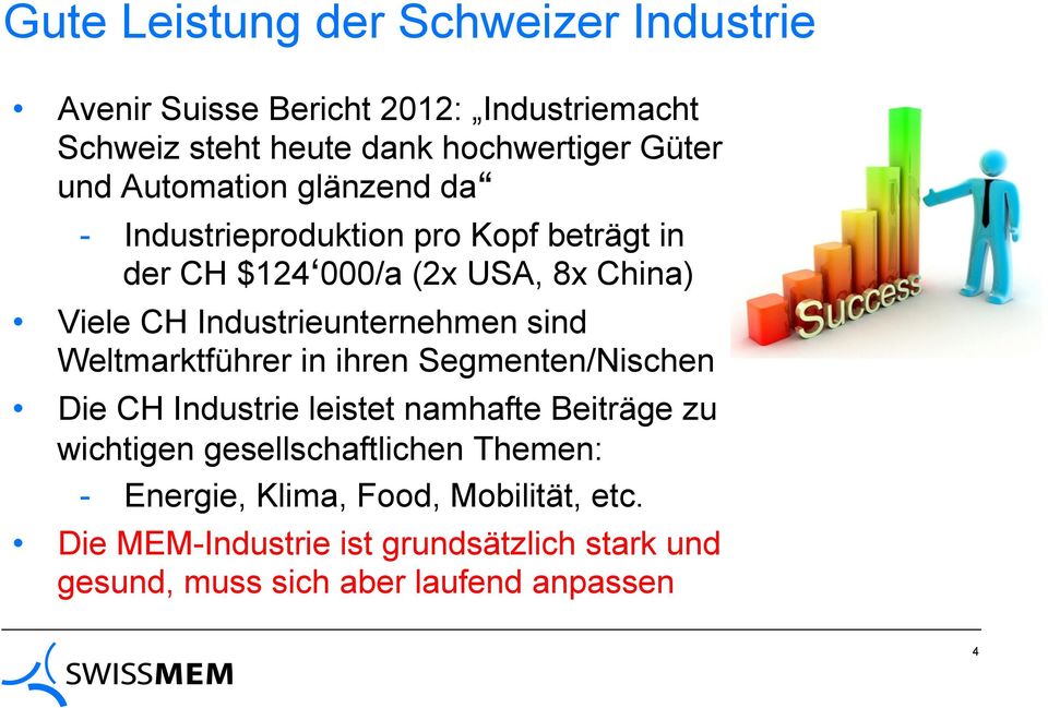 Industrieunternehmen sind Weltmarktführer in ihren Segmenten/Nischen Die CH Industrie leistet namhafte Beiträge zu wichtigen