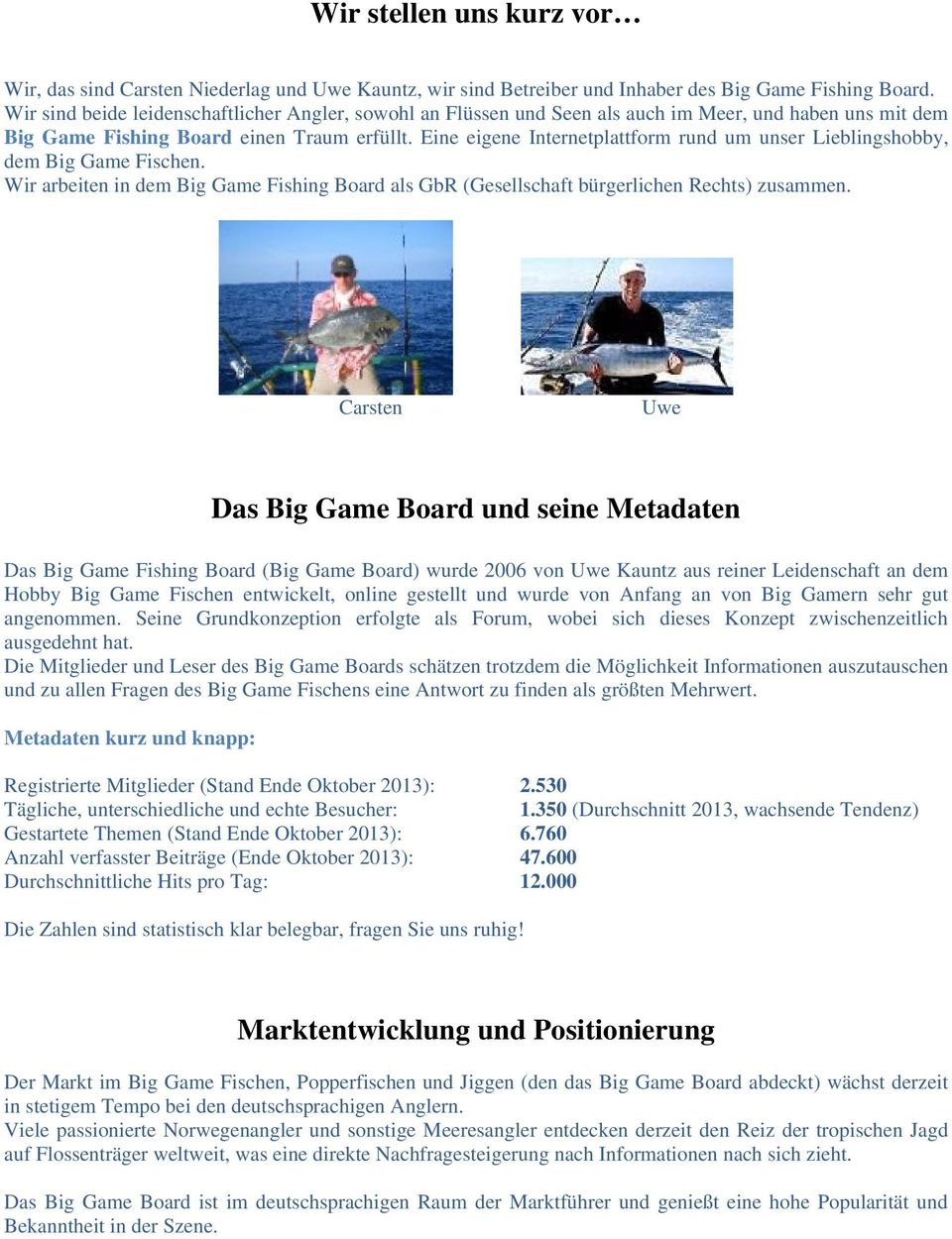 Eine eigene Internetplattform rund um unser Lieblingshobby, dem Big Game Fischen. Wir arbeiten in dem Big Game Fishing Board als GbR (Gesellschaft bürgerlichen Rechts) zusammen.