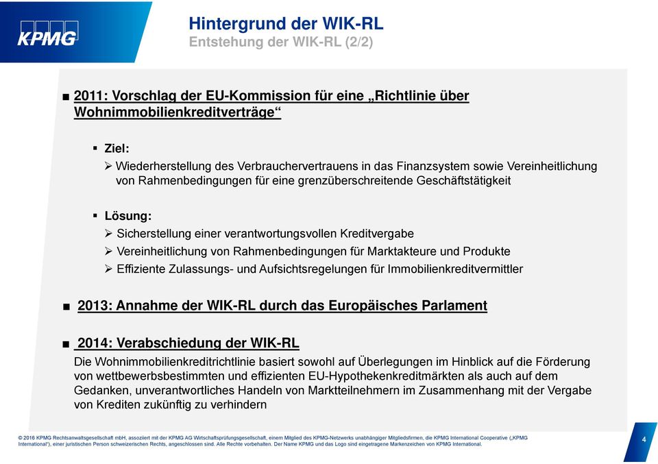 Rahmenbedingungen für Marktakteure und Produkte Effiziente Zulassungs- und Aufsichtsregelungen für Immobilienkreditvermittler 2013: Annahme der WIK-RL durch das Europäisches Parlament 2014: