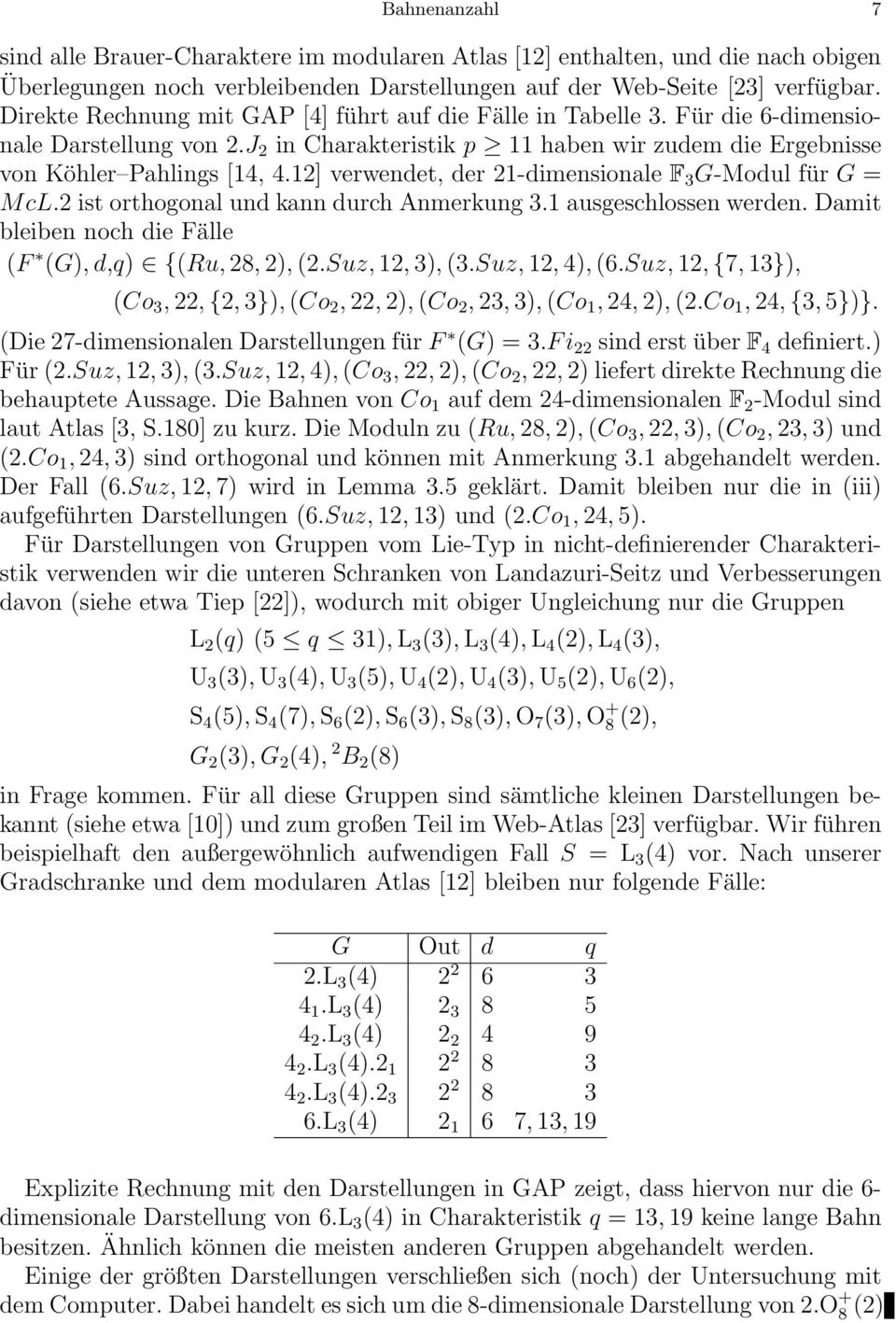 12] verwendet, der 21-dimensionale F 3 G-Modul für G = McL.2 ist orthogonal und kann durch Anmerkung 3.1 ausgeschlossen werden. Damit bleiben noch die Fälle (F (G), d,q) {(Ru, 28, 2), (2.