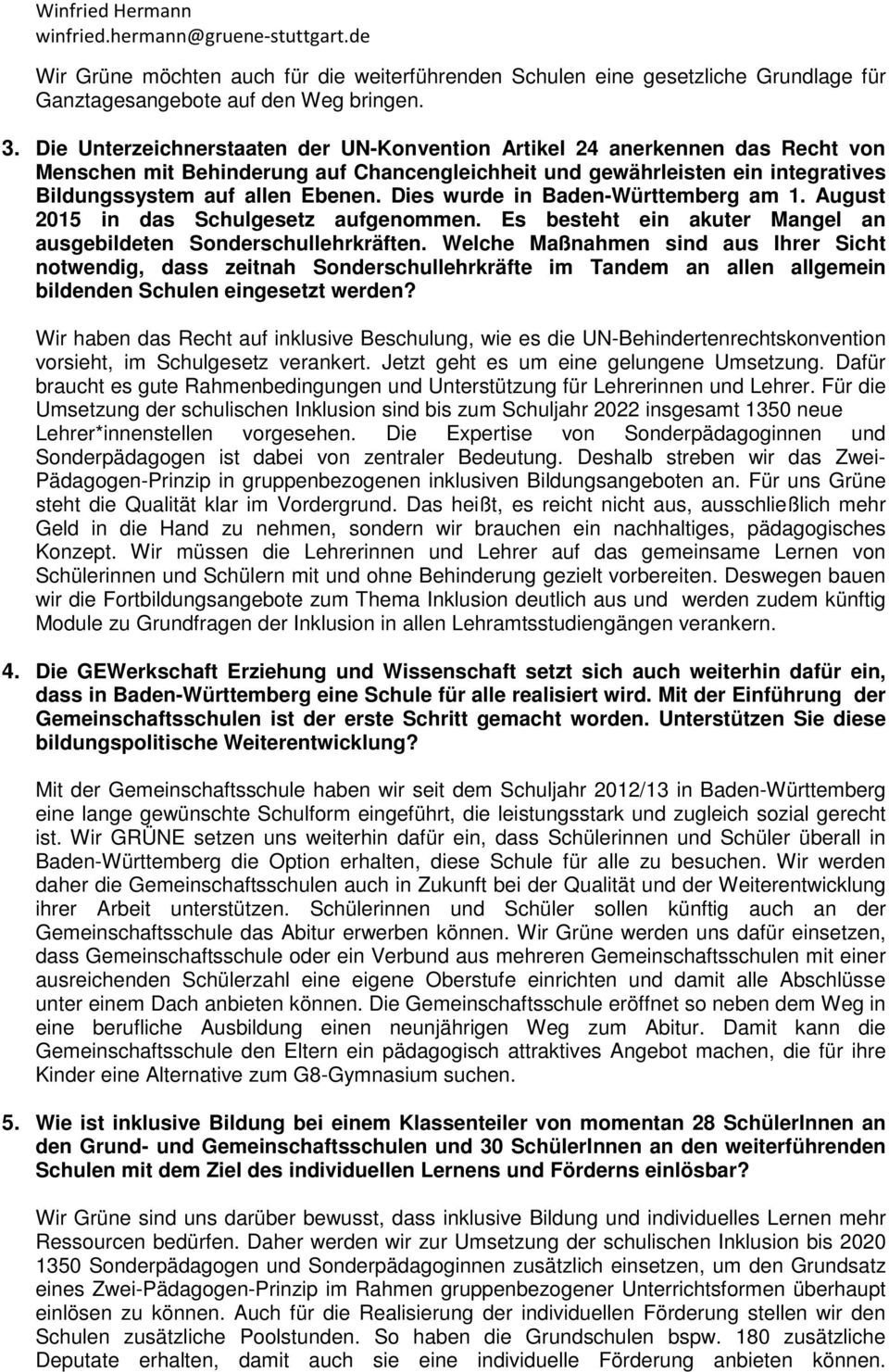 Dies wurde in Baden-Württemberg am 1. August 2015 in das Schulgesetz aufgenommen. Es besteht ein akuter Mangel an ausgebildeten Sonderschullehrkräften.