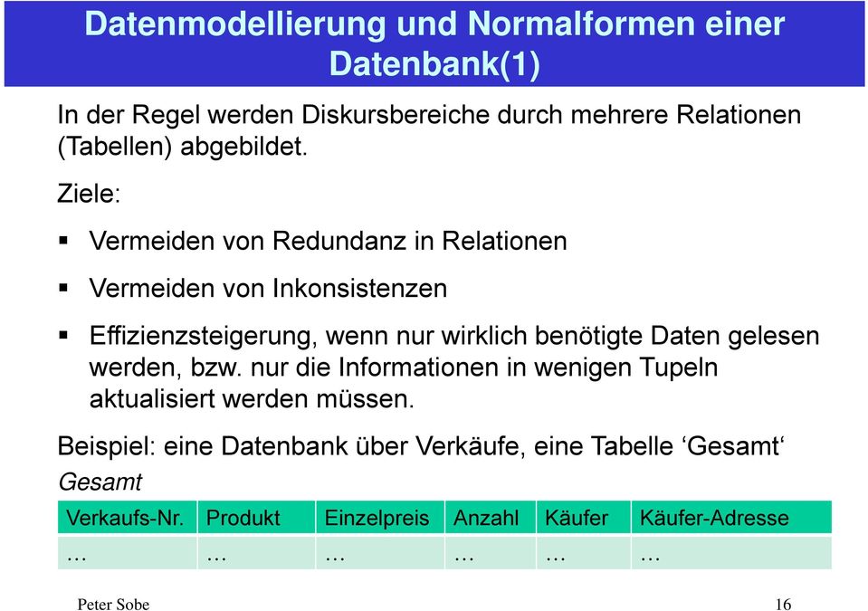 Ziele: Vermeiden von Redundanz in Relationen Vermeiden von Inkonsistenzen Effizienzsteigerung, wenn nur wirklich