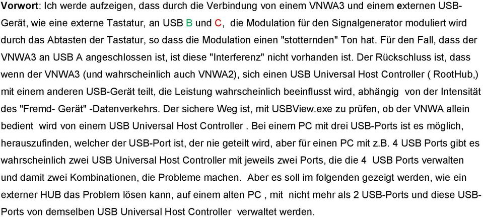 Der Rückschluss ist, dass wenn der VNWA3 (und wahrscheinlich auch VNWA2), sich einen USB Universal Host Controller ( RootHub,) mit einem anderen USB-Gerät teilt, die Leistung wahrscheinlich