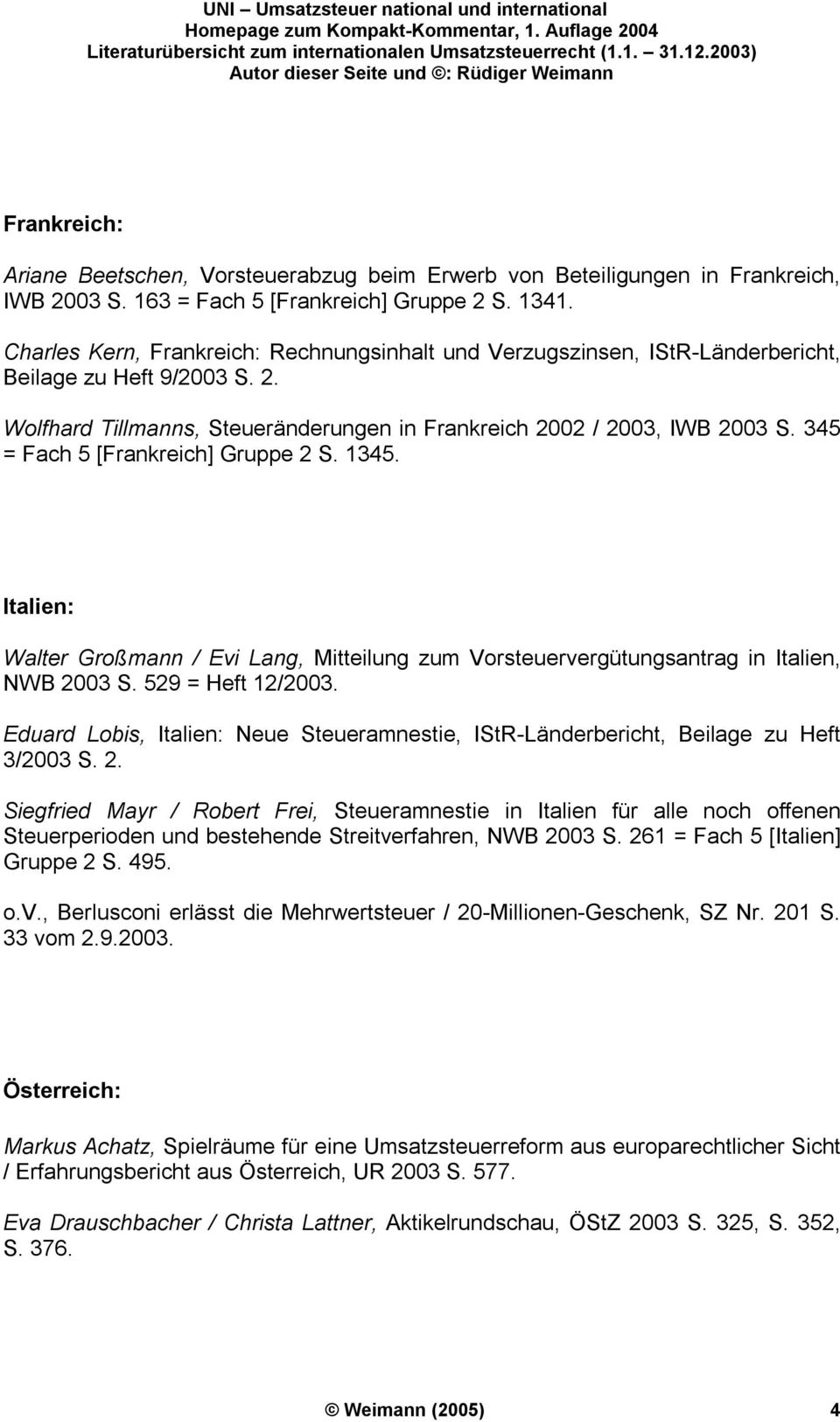 345 = Fach 5 [Frankreich] Gruppe 2 S. 1345. Italien: Walter Großmann / Evi Lang, Mitteilung zum Vorsteuervergütungsantrag in Italien, NWB 2003 S. 529 = Heft 12/2003.