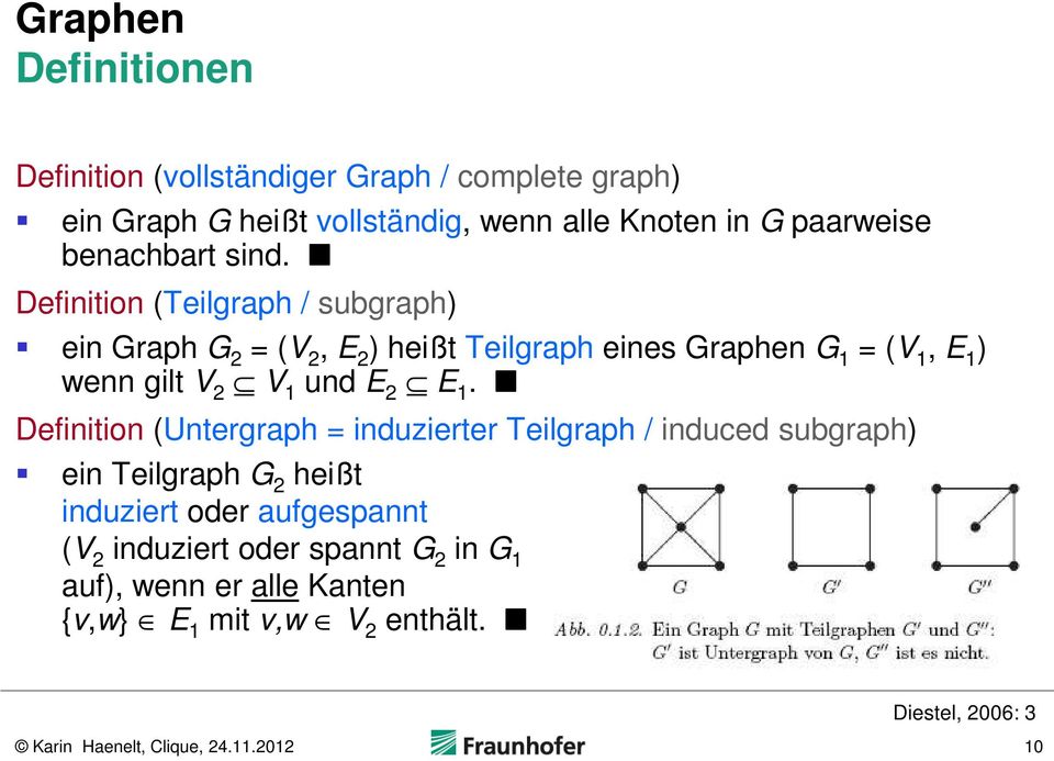 Definition (Teilgraph / subgraph) ein Graph G 2 = (V 2, E 2 ) heißt Teilgraph eines Graphen G 1 = (V 1, E 1 ) wenn gilt V 2 V 1