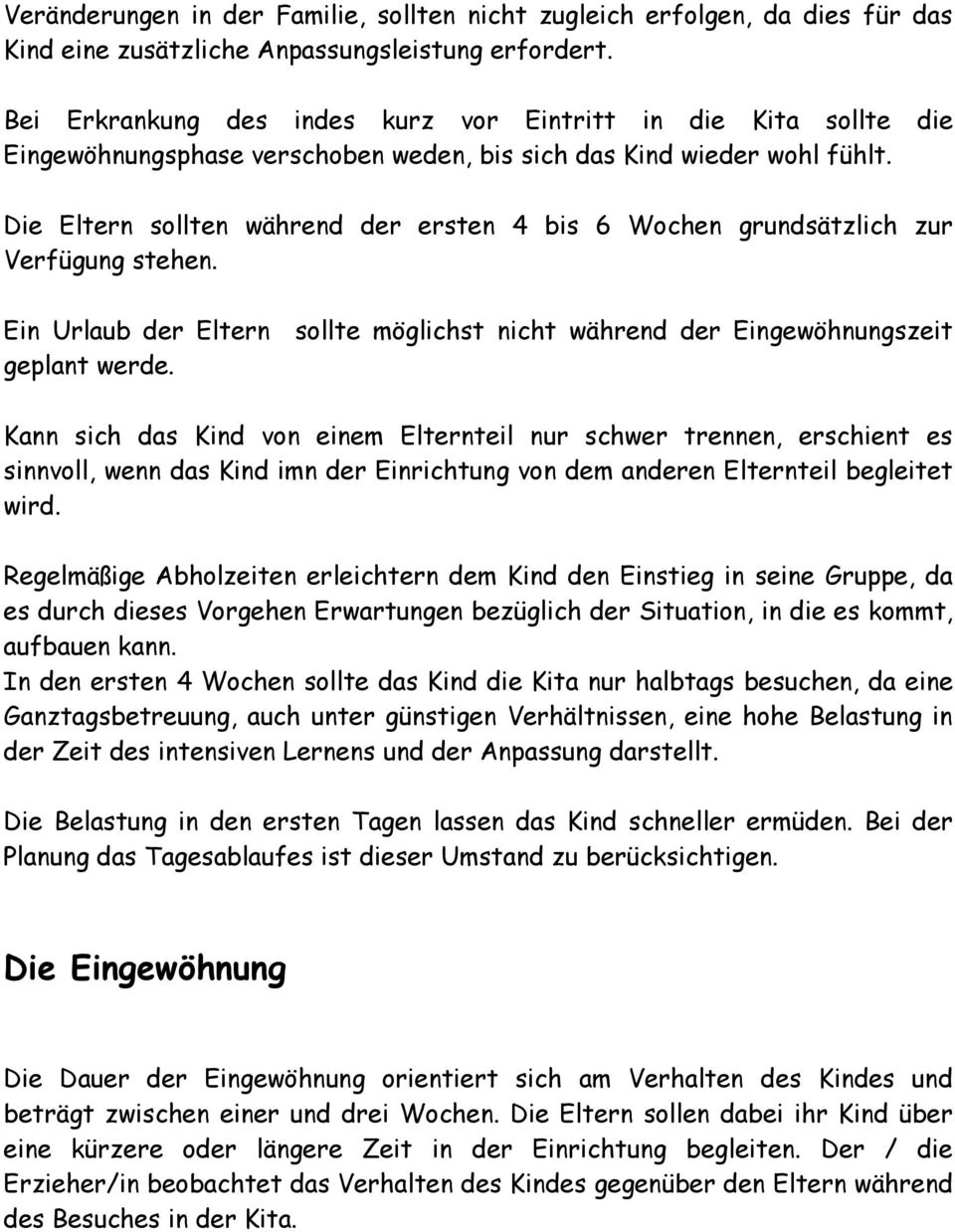 Die Eltern sollten während der ersten 4 bis 6 Wochen grundsätzlich zur Verfügung stehen. Ein Urlaub der Eltern sollte möglichst nicht während der Eingewöhnungszeit geplant werde.