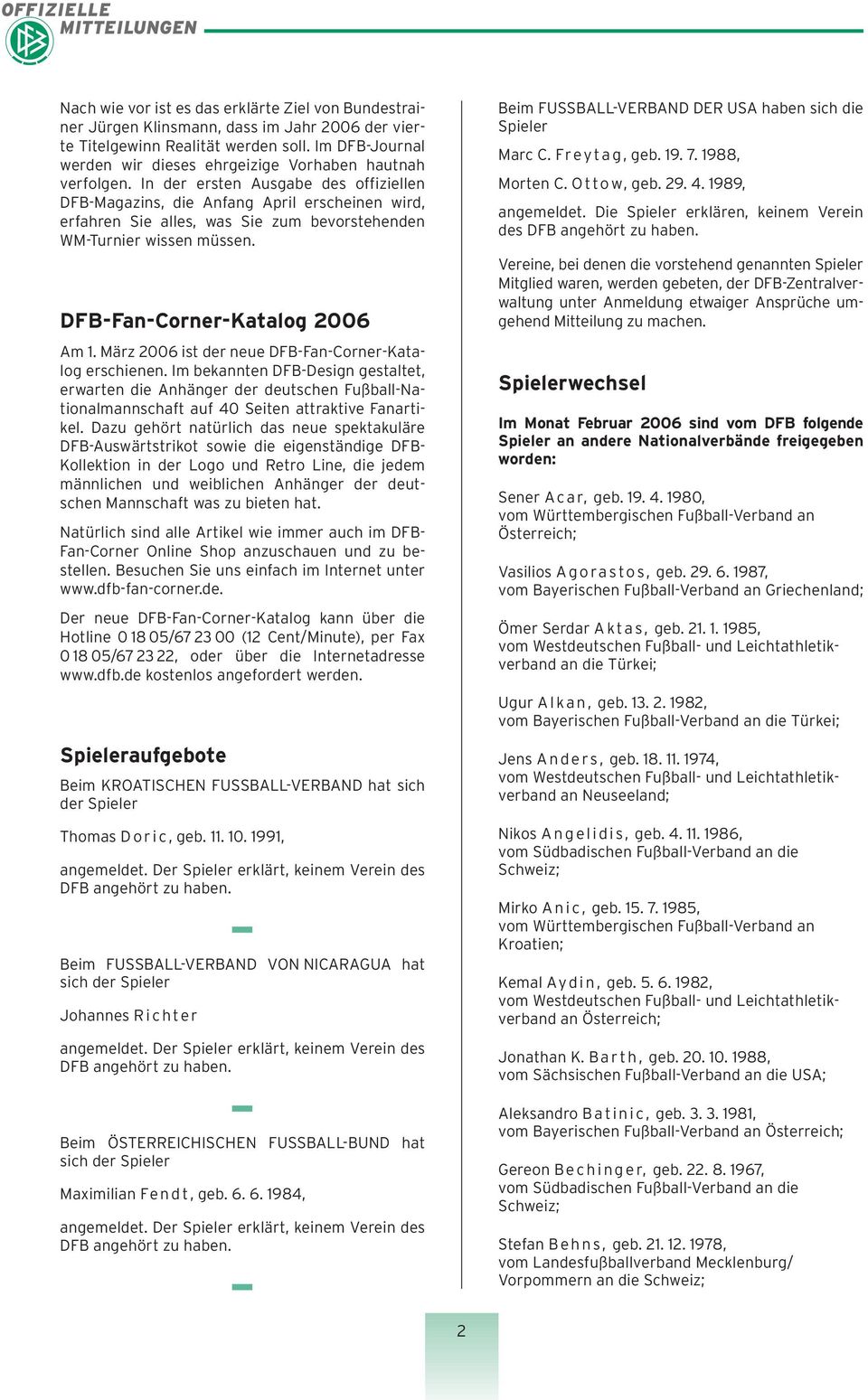 In der ersten Ausgabe des offiziellen DFB-Magazins, die Anfang April erscheinen wird, erfahren Sie alles, was Sie zum bevorstehenden WM-Turnier wissen müssen. DFB-Fan-Corner-Katalog 2006 Am 1.