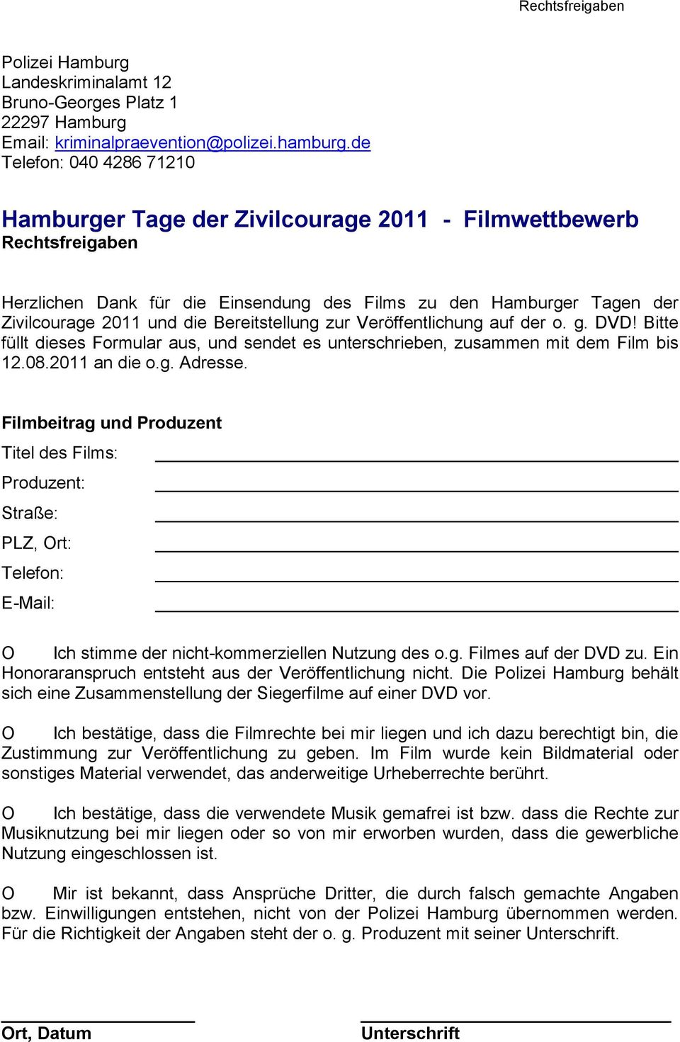 Filmbeitrag und Produzent Titel des Films: Produzent: Straße: PLZ, Ort: Telefon: E-Mail: O Ich stimme der nicht-kommerziellen Nutzung des o.g. Filmes auf der DVD zu.