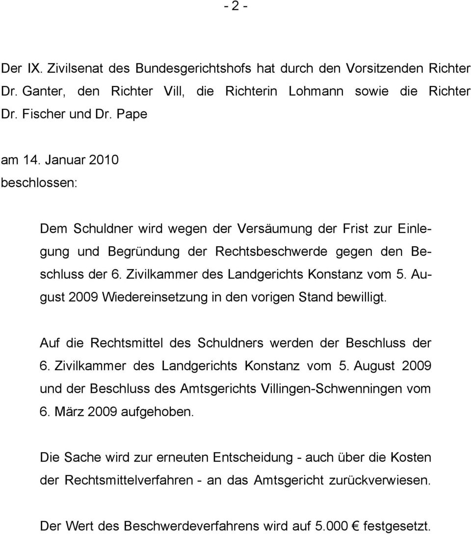 August 2009 Wiedereinsetzung in den vorigen Stand bewilligt. Auf die Rechtsmittel des Schuldners werden der Beschluss der 6. Zivilkammer des Landgerichts Konstanz vom 5.