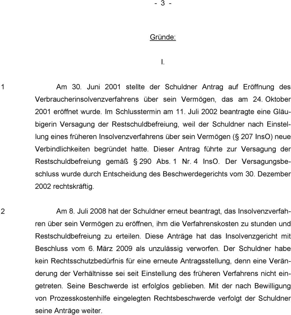 begründet hatte. Dieser Antrag führte zur Versagung der Restschuldbefreiung gemäß 290 Abs. 1 Nr. 4 InsO. Der Versagungsbeschluss wurde durch Entscheidung des Beschwerdegerichts vom 30.