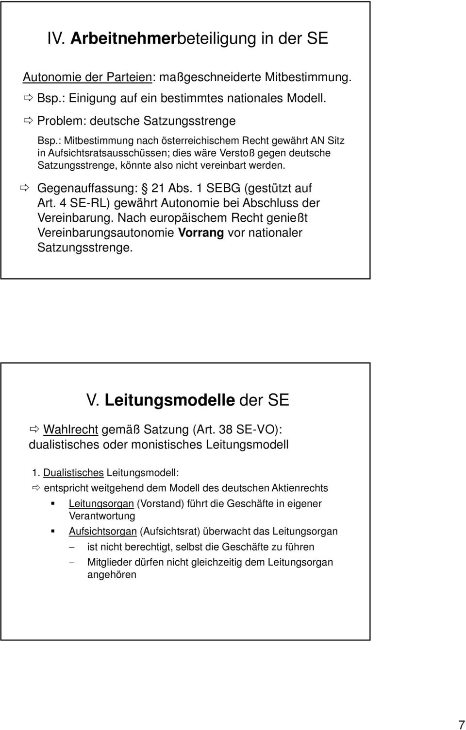 1 SEBG (gestützt auf Art. 4 SE-RL) gewährt Autonomie bei Abschluss der Vereinbarung. Nach europäischem Recht genießt Vereinbarungsautonomie Vorrang vor nationaler Satzungsstrenge. V. Leitungsmodelle der SE Wahlrecht gemäß Satzung (Art.