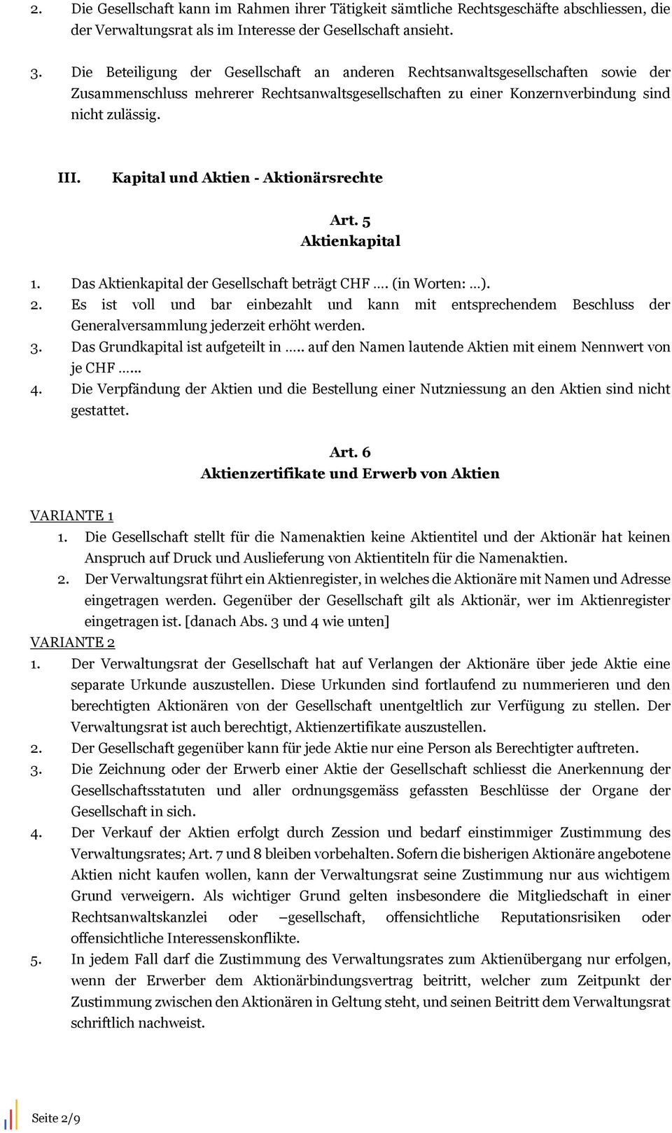 Kapital und Aktien - Aktionärsrechte Art. 5 Aktienkapital 1. Das Aktienkapital der Gesellschaft beträgt CHF. (in Worten: ). 2.