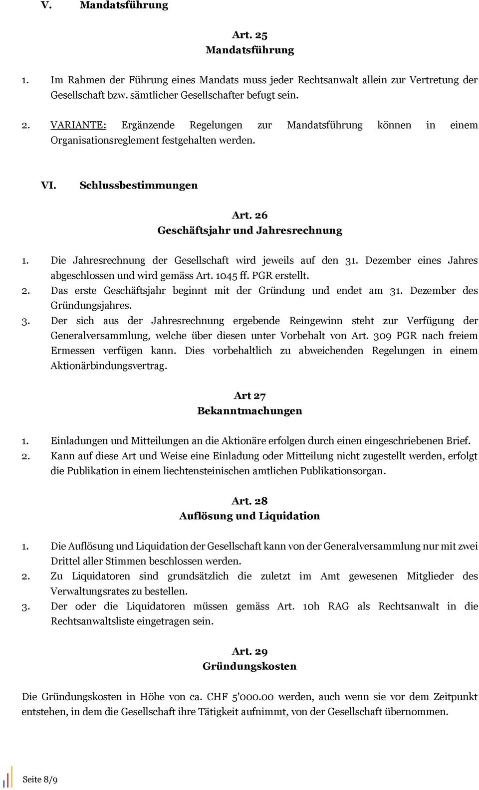 PGR erstellt. 2. Das erste Geschäftsjahr beginnt mit der Gründung und endet am 31