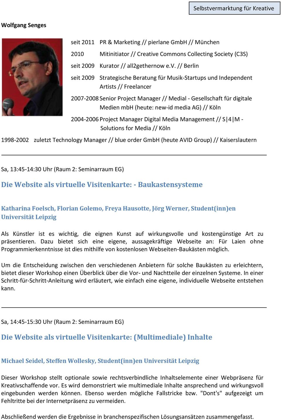 media AG) // Köln 2004-2006 Project Manager Digital Media Management // S 4 M - Solutions for Media // Köln 1998-2002 zuletzt Technology Manager // blue order GmbH (heute AVID Group) //