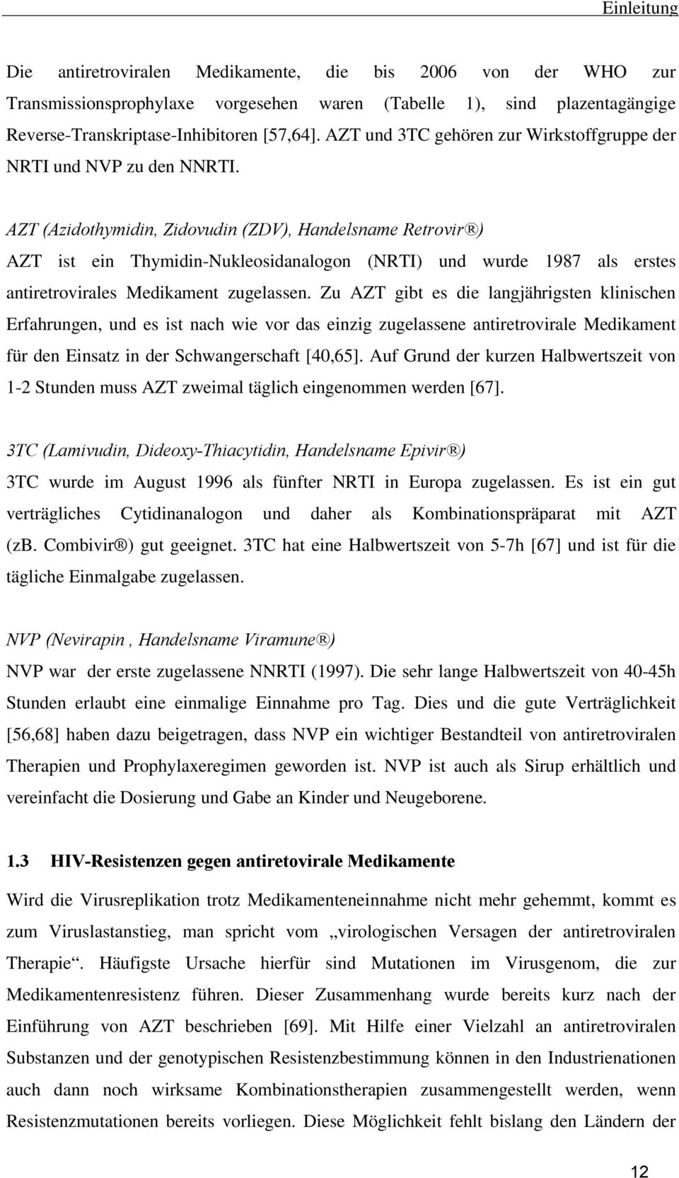 AZT (Azidothymidin, Zidovudin (ZDV), Handelsname Retrovir ) AZT ist ein Thymidin-Nukleosidanalogon (NRTI) und wurde 1987 als erstes antiretrovirales Medikament zugelassen.