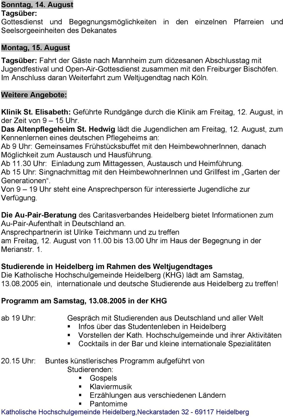 Im Anschluss daran Weiterfahrt zum Weltjugendtag nach Köln. Weitere Angebote: Klinik St. Elisabeth: Geführte Rundgänge durch die Klinik am Freitag, 12. August, in der Zeit von 9 15 Uhr.