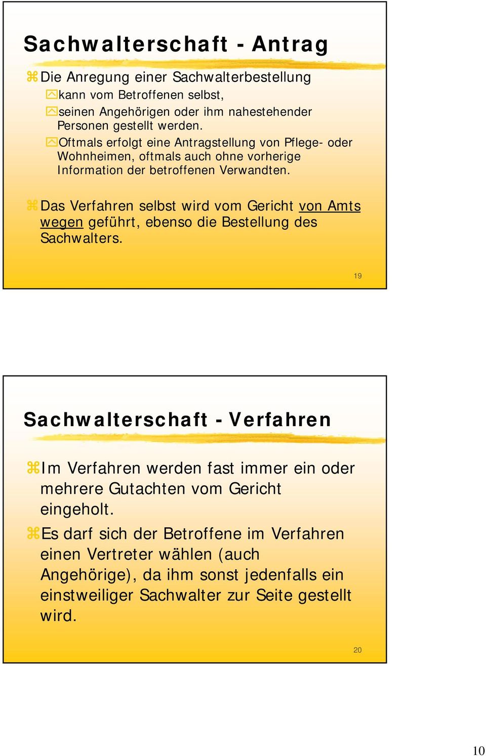 Das Verfahren selbst wird vom Gericht von Amts wegen geführt, ebenso die Bestellung des Sachwalters.