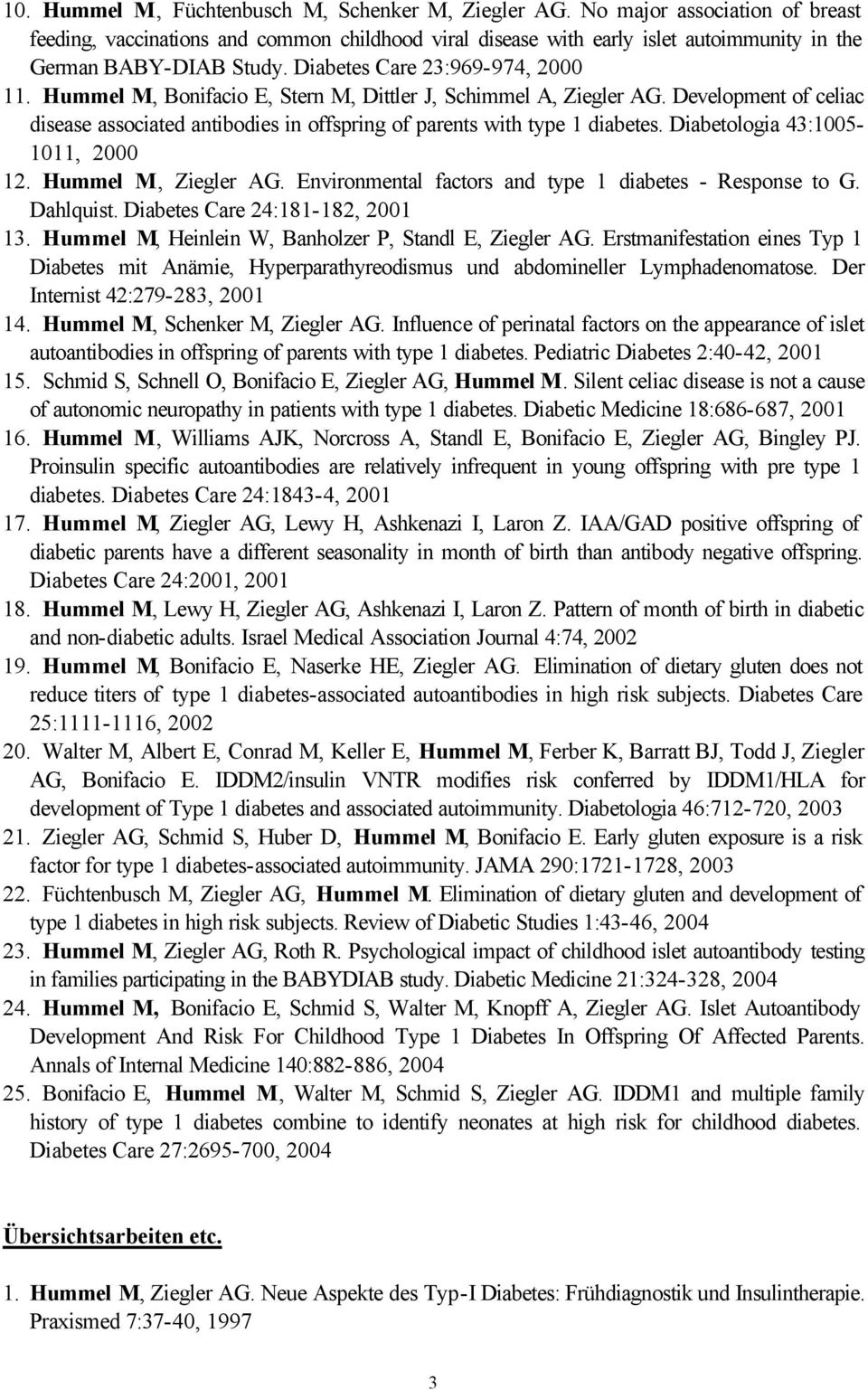 Hummel M, Bonifacio E, Stern M, Dittler J, Schimmel A, Ziegler AG. Development of celiac disease associated antibodies in offspring of parents with type 1 diabetes. Diabetologia 43:1005-1011, 2000 12.