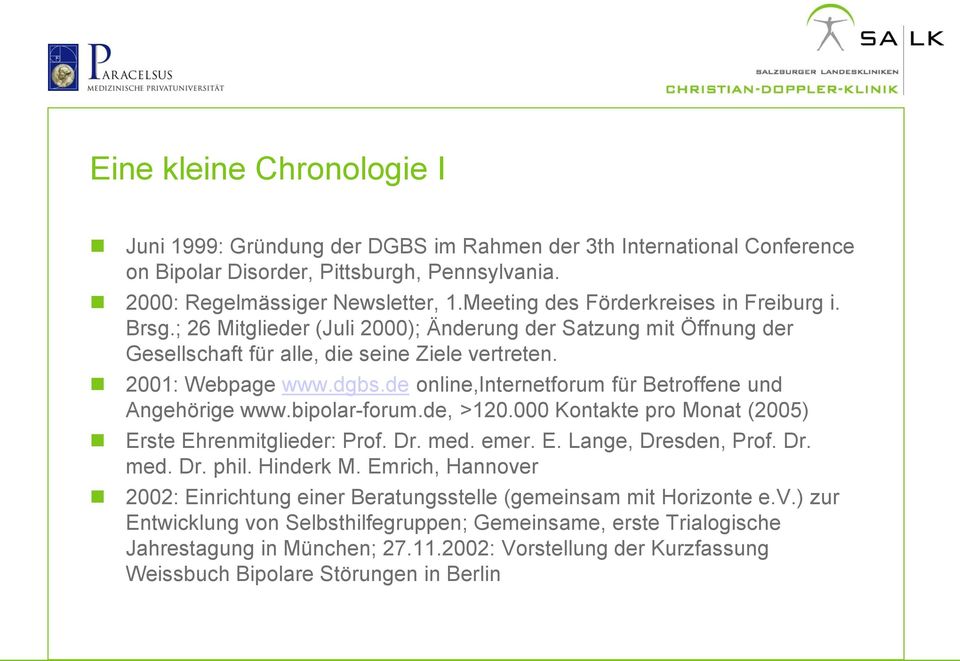 de online,internetforum für Betroffene und Angehörige www.bipolar-forum.de, >120.000 Kontakte pro Monat (2005) Erste Ehrenmitglieder: Prof. Dr. med. emer. E. Lange, Dresden, Prof. Dr. med. Dr. phil.
