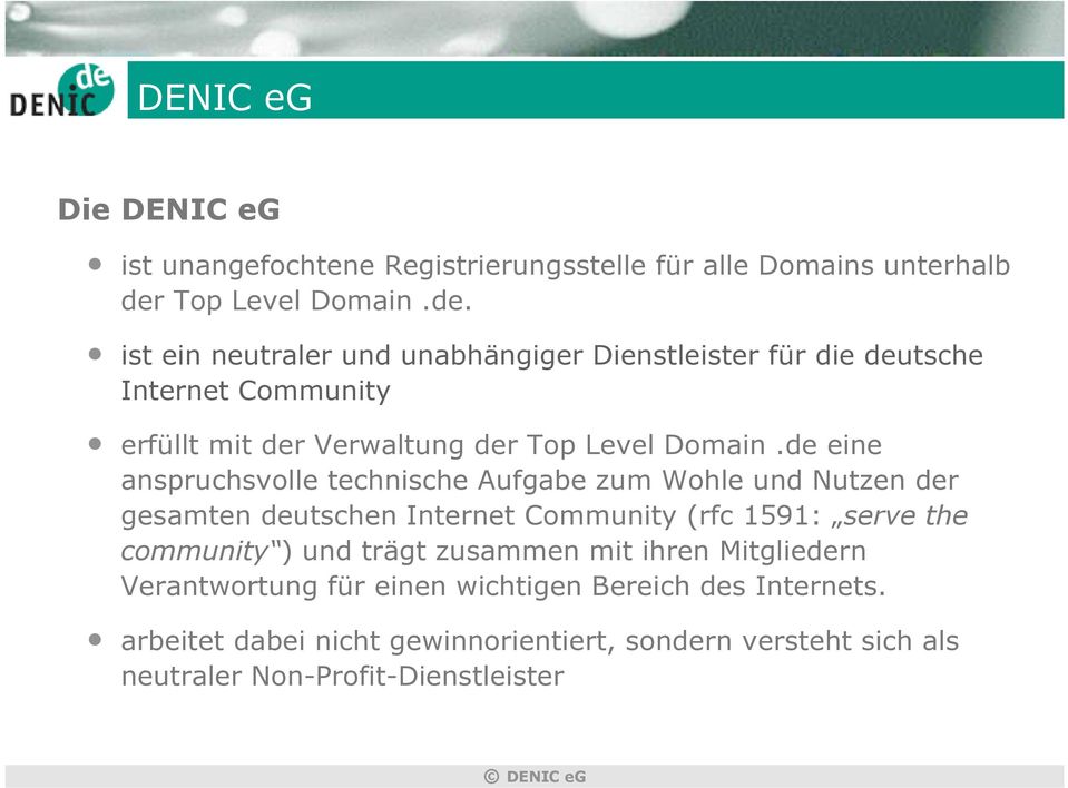 ist ein neutraler und unabhängiger Dienstleister für die deutsche Internet Community erfüllt mit der Verwaltung der Top Level Domain.