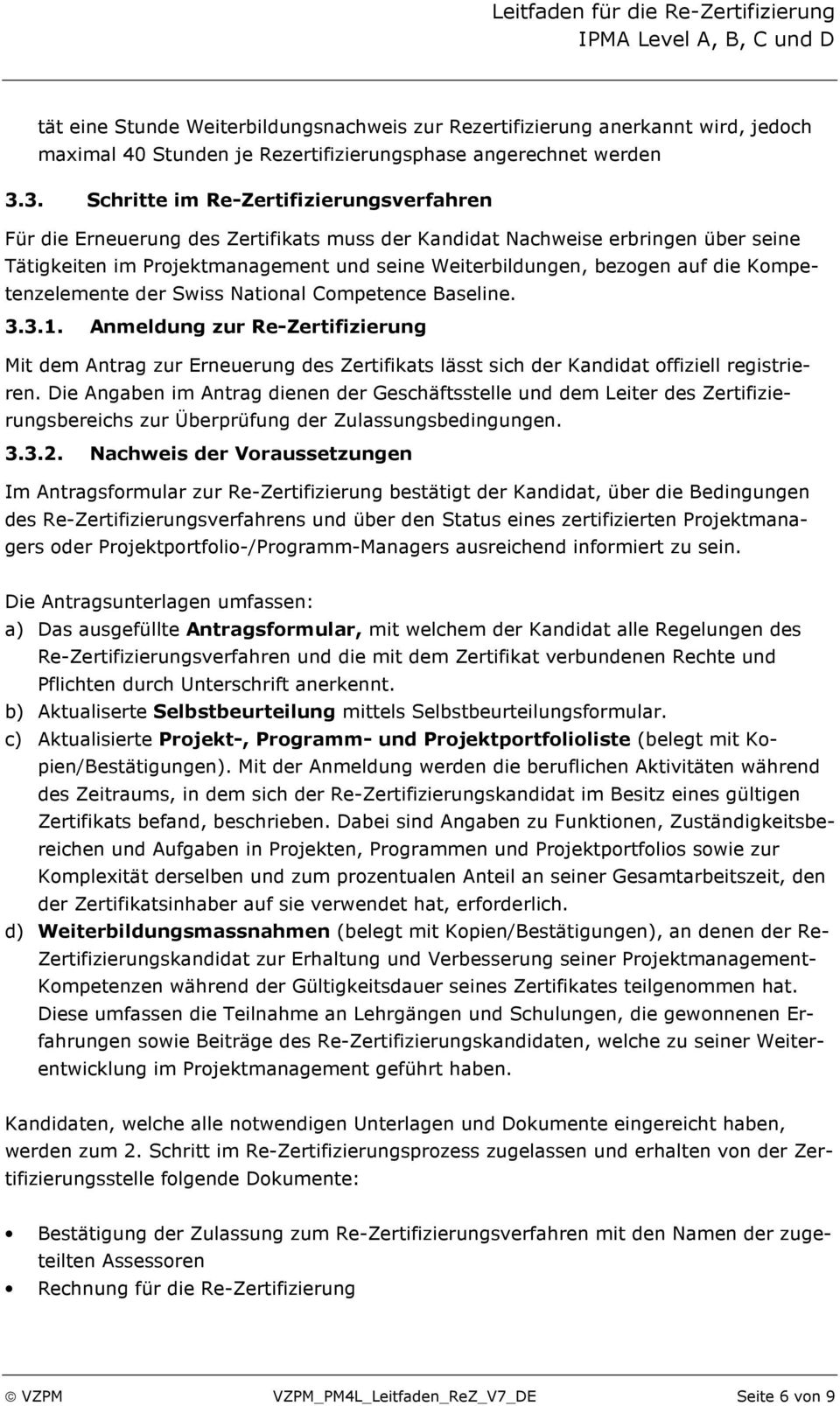 die Kompetenzelemente der Swiss National Competence Baseline. 3.3.1. Anmeldung zur Re-Zertifizierung Mit dem Antrag zur Erneuerung des Zertifikats lässt sich der Kandidat offiziell registrieren.