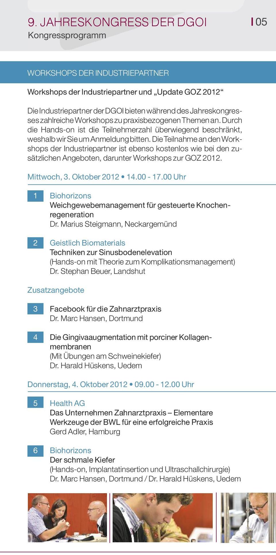 Die Teilnahme an den Workshops der Industriepartner ist ebenso kostenlos wie bei den zusätzlichen Angeboten, darunter Workshops zur GOZ 2012. Mittwoch, 3. Oktober 2012 14.00-17.