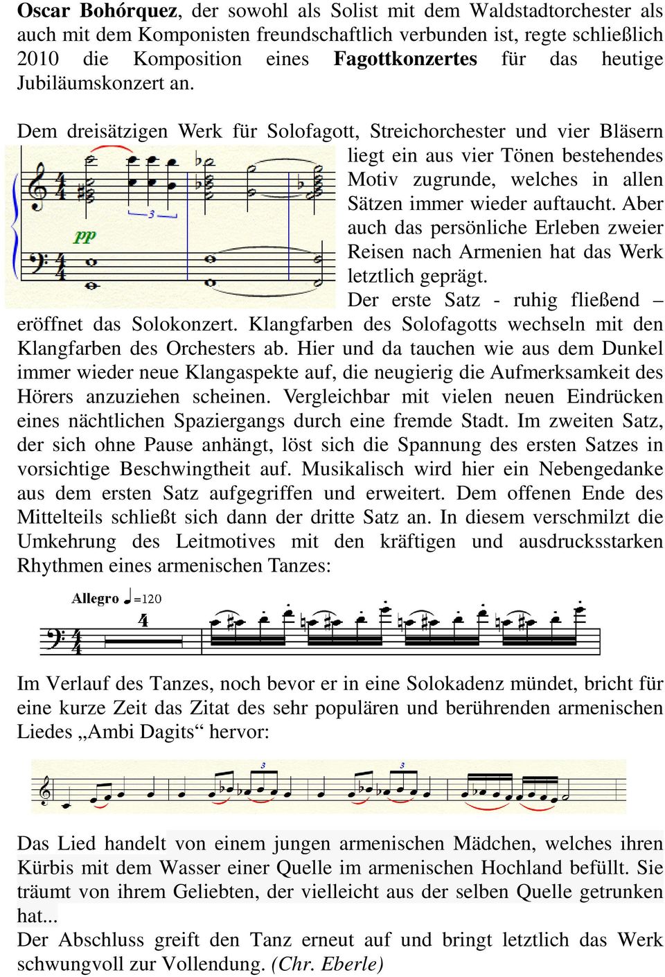 Dem dreisätzigen Werk für Solofagott, Streichorchester und vier Bläsern liegt ein aus vier Tönen bestehendes Motiv zugrunde, welches in allen Sätzen immer wieder auftaucht.