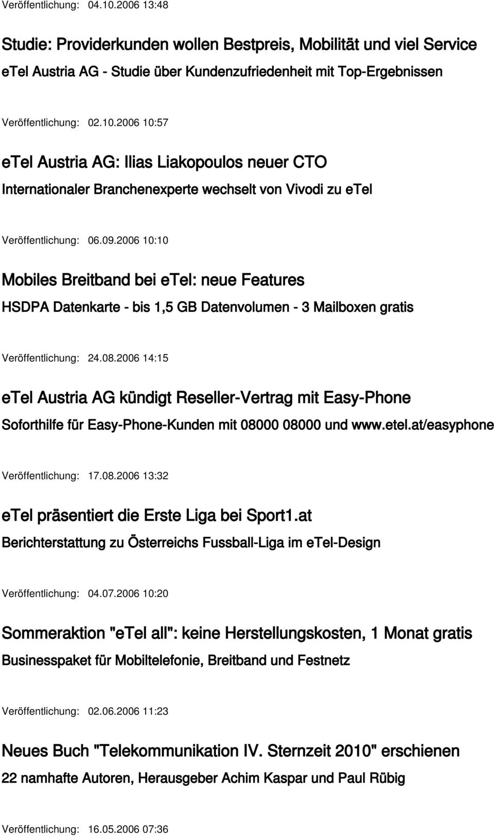 2006 14:15 etel Austria AG kündigt Reseller-Vertrag mit Easy-Phone Soforthilfe für Easy-Phone-Kunden mit 08000 08000 und www.etel.at/easyphone Veröffentlichung: 17.08.2006 13:32 etel präsentiert die Erste Liga bei Sport1.
