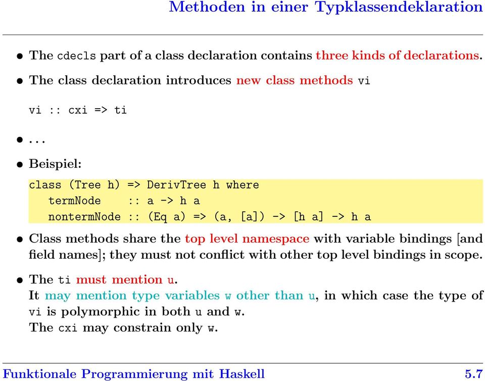 .. Beispiel: class (Tree h) => DerivTree h where termnode :: a -> h a nontermnode :: (Eq a) => (a, [a]) -> [h a] -> h a Class methods share the top level namespace
