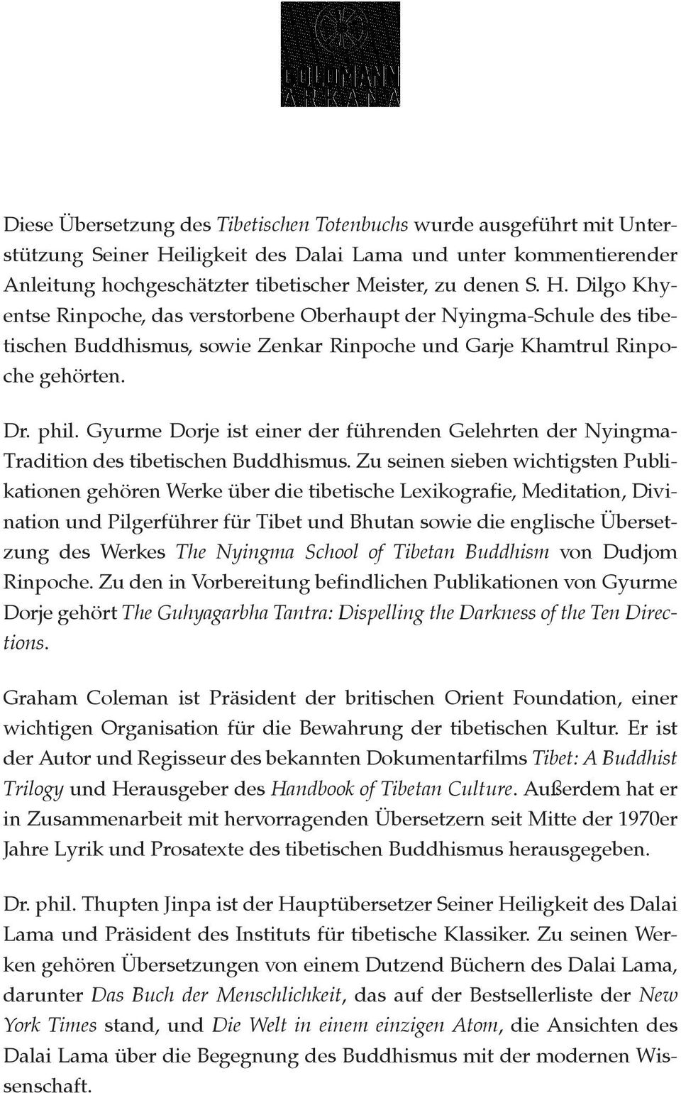 Dilgo Khyentse Rinpoche, das verstorbene Oberhaupt der Nyingma-Schule des tibetischen Buddhismus, sowie Zenkar Rinpoche und Garje Khamtrul Rinpoche gehörten. Dr. phil.