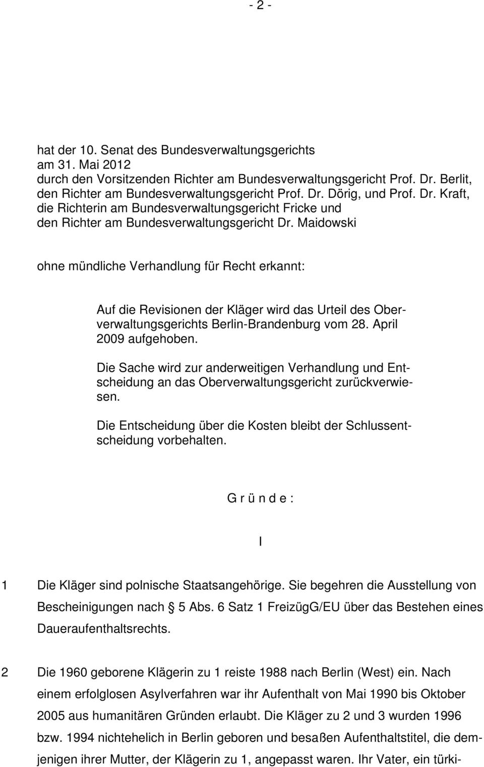 Maidowski ohne mündliche Verhandlung für Recht erkannt: Auf die Revisionen der Kläger wird das Urteil des Oberverwaltungsgerichts Berlin-Brandenburg vom 28. April 2009 aufgehoben.
