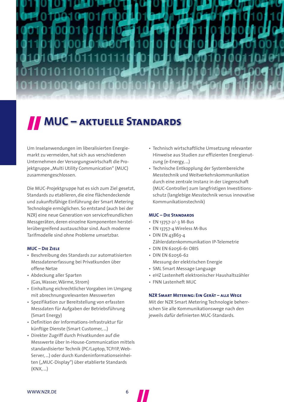 Die MUC-Projektgruppe hat es sich zum Ziel gesetzt, Standards zu etablieren, die eine flächendeckende und zukunftsfähige Einführung der Smart Metering Technologie ermöglichen.